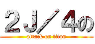２Ｊ／４の (attack on titan)