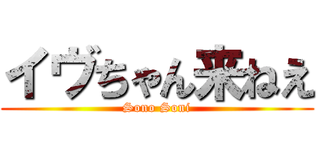 イヴちゃん来ねえ (Sono Soni)