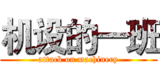 机设的一班 (attack on machinery)
