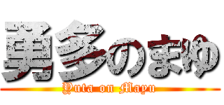 勇多のまゆ (Yuta on Mayu)