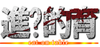 進擊的育 (eat on table)
