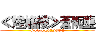 ≪煌焔楼≫蒼阨壟 (attack on DORAGON)