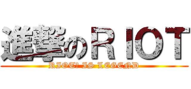 進撃のＲＩＯＴ (RIOT教 IS LEGEND)