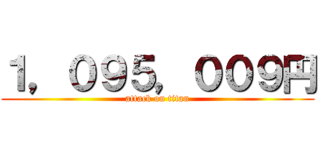 １，０９５，００９円 (attack on titan)