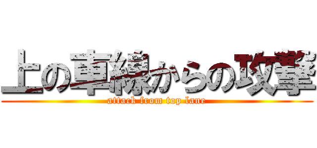 上の車線からの攻撃 (attack from top lane)