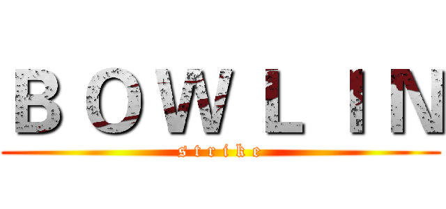 Ｂ Ｏ Ｗ Ｌ Ｉ Ｎ (s t r i k e)