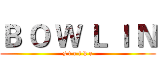 Ｂ Ｏ Ｗ Ｌ Ｉ Ｎ (s t r i k e)