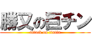 勝又の巨チン (attack on tintin)