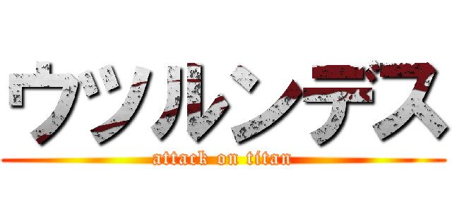 ウツルンデス (attack on titan)