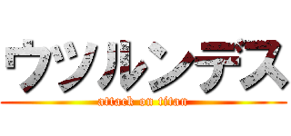 ウツルンデス (attack on titan)