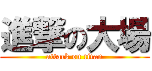 進撃の大場 (attack on titan)