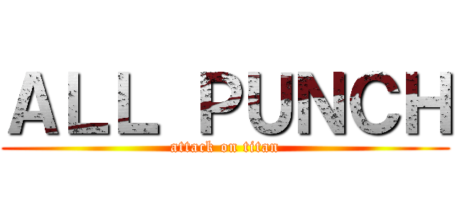 ＡＬＬ ＰＵＮＣＨ (attack on titan)