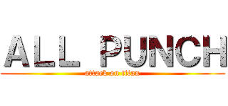ＡＬＬ ＰＵＮＣＨ (attack on titan)