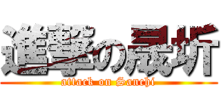 進撃の晟圻 (attack on Sanchi)