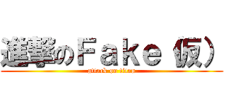 進撃のＦａｋｅ（仮） (attack on titan)