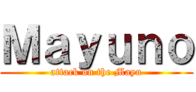 Ｍａｙｕｎｏ (attack on the Mayu)
