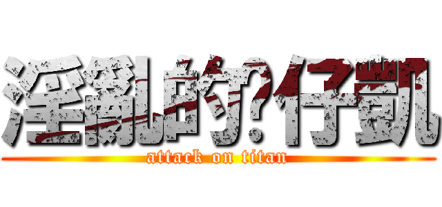 淫亂的傻仔凱 (attack on titan)
