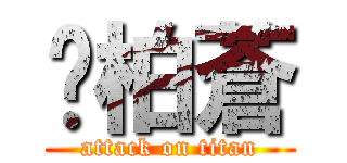 黃柏蒼 (attack on titan)