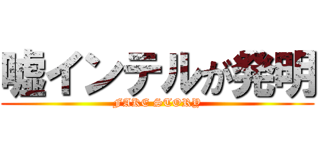 嘘インテルが発明 (FAKE STORY)