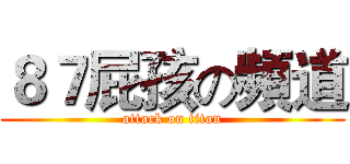 ８７屁孩の頻道 (attack on titan)