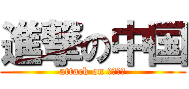 進撃の中国 (attack on チャイナ)