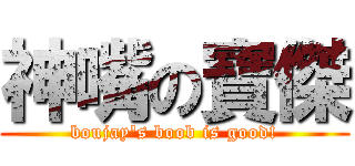 神嘴の寶傑 (boujay\'s boob is good!)