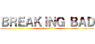 ＢＲＥＡＫＩＮＧ ＢＡＤ (high as balls)