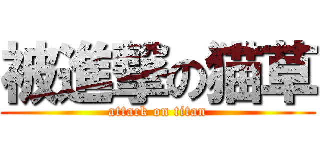 被進撃の猫草 (attack on titan)