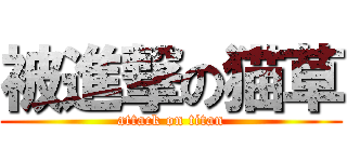 被進撃の猫草 (attack on titan)