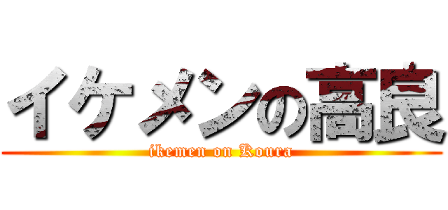 イケメンの高良 (ikemen on Koura)