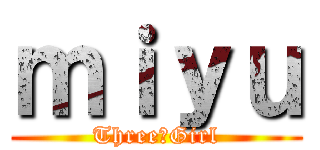 ｍｉｙｕ (Three☆Girl)