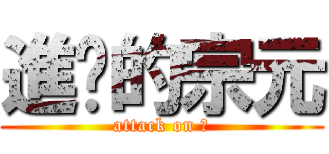 進擊的宗元 (attack on 元)