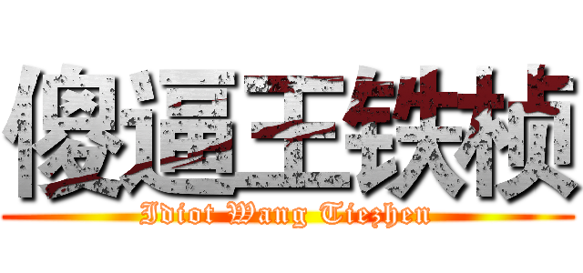 傻逼王铁桢 (Idiot Wang Tiezhen)