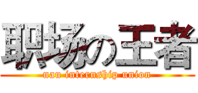 职场の王者 (nau internship union)