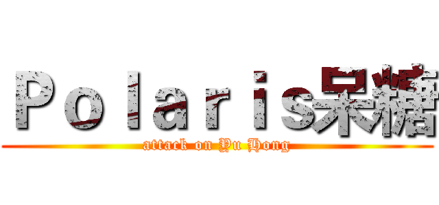 Ｐｏｌａｒｉｓ呆糖 (attack on Yu Hong)