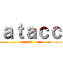 ａｔａｃｃ (真)