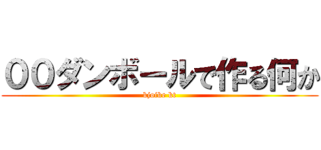００ダンボールで作る何か (kjoike kt)