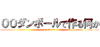 ００ダンボールで作る何か (kjoike kt)