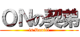 ＯＮの契弟 (is Daniel)