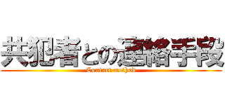 共犯者との連絡手段 (Contact method)