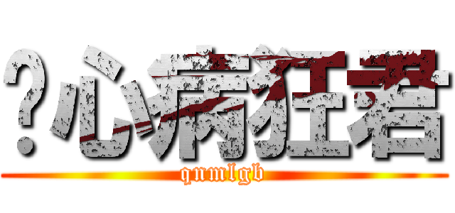 丧心病狂君 (qnmlgb)