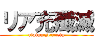 リア充殲滅 (riajuu senmetu)