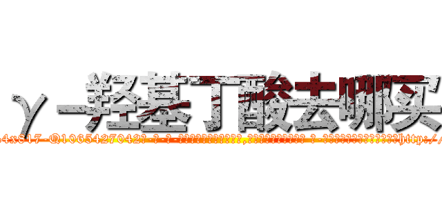 γ－羟基丁酸去哪买 (γ-羟基丁酸去哪买【电-话151x68344x817-Q1065427042元-吉-药-业】我们做的是长期生意,靠的是老客户长期支持 γ-羟基丁酸去哪买在发表了一篇http://sngk.net/MFchGN

参考消息网我们做的是长期生意,靠的是老客户长期支持也许我们早该意识到，就连鲍勃·霍斯金斯（金球奖戏剧类电影男主角 
)