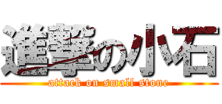 進撃の小石 (attack on small stone)