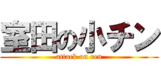 室田の小チン (attack on ren)