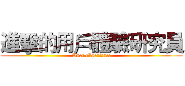 進擊的用戶體驗研究員 (User eXperience)