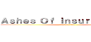 Ａｓｈｅｓ Ｏｆ Ｉｎｓｕｒｒｅｃｔｉｏｎ (attack on titan)