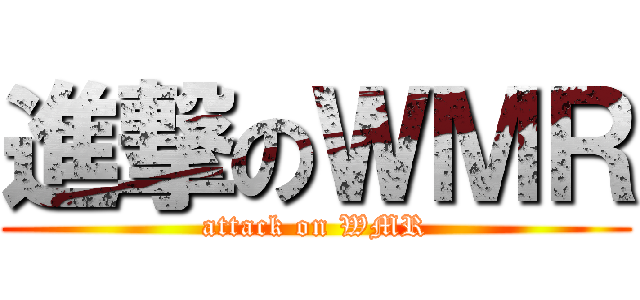 進撃のＷＭＲ (attack on WMR)