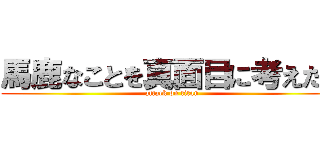 馬鹿なことを真面目に考えたい (attack on titan)
