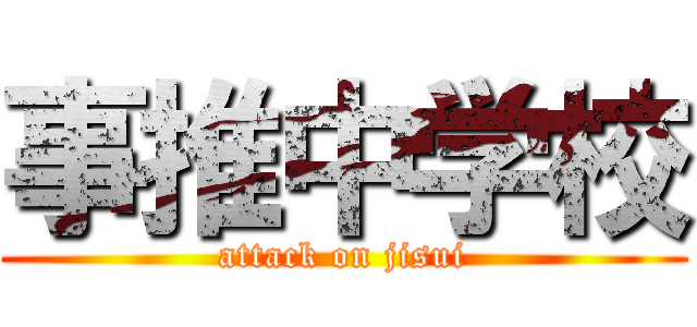 事推中学校 (attack on jisui)